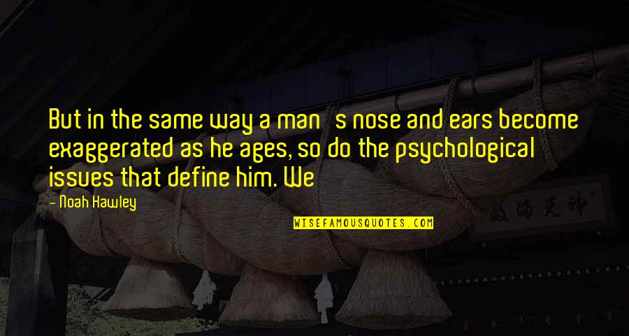 Ages The Quotes By Noah Hawley: But in the same way a man's nose Ages The Quotes By Noah Hawley: But in the same way a man's nose