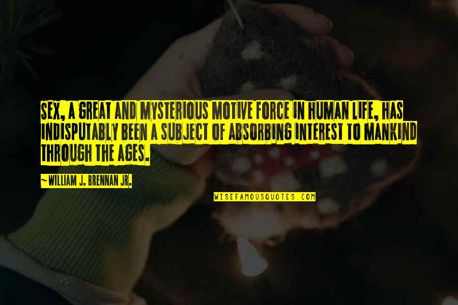 Ages The Quotes By William J. Brennan Jr.: Sex, a great and mysterious motive force in Ages The Quotes By William J. Brennan Jr.: Sex, a great and mysterious motive force in