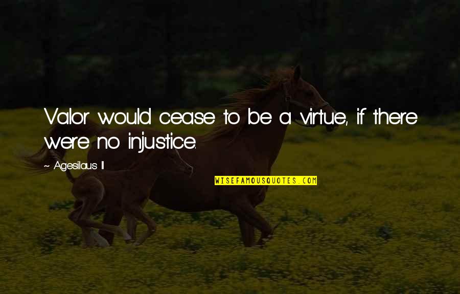 Agesilaus Quotes By Agesilaus II: Valor would cease to be a virtue, if