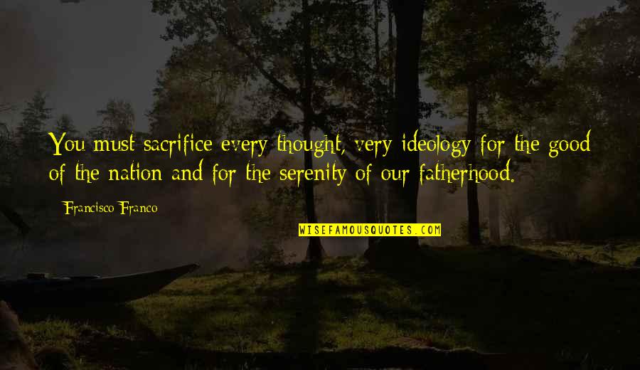 Agesilaus Quotes By Francisco Franco: You must sacrifice every thought, very ideology for
