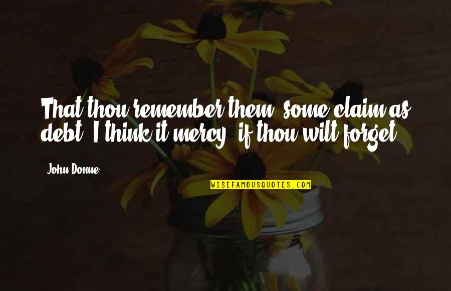 Agesilaus Quotes By John Donne: That thou remember them, some claim as debt;