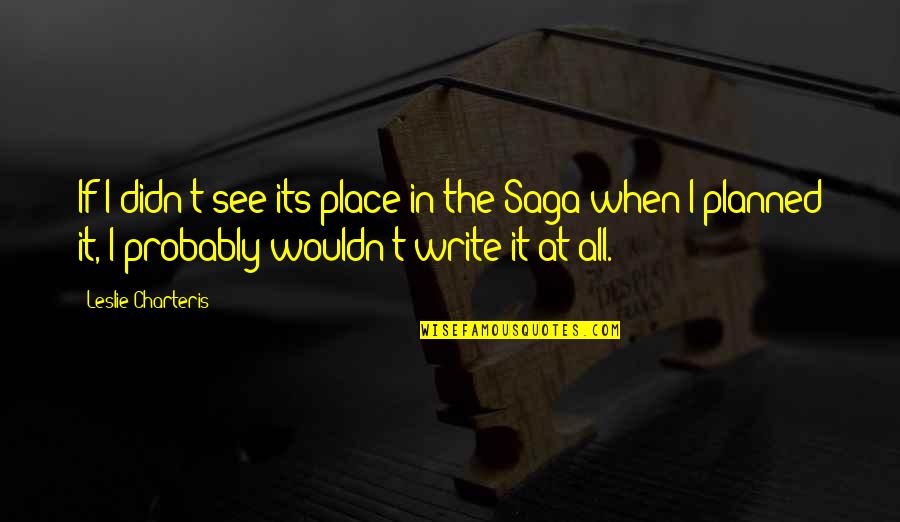 Agfy Quote Quotes By Leslie Charteris: If I didn't see its place in the Agfy Quote Quotes By Leslie Charteris: If I didn't see its place in the
