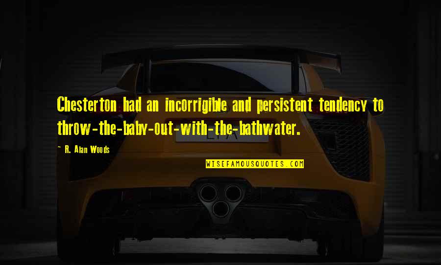 Agfy Quote Quotes By R. Alan Woods: Chesterton had an incorrigible and persistent tendency to