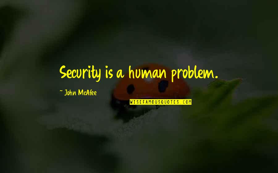 Aggadic Quotes By John McAfee: Security is a human problem.
