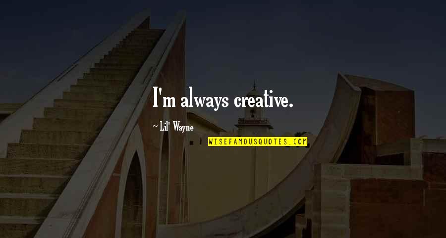 Aggarwala Quotes By Lil' Wayne: I'm always creative. Aggarwala Quotes By Lil' Wayne: I'm always creative.