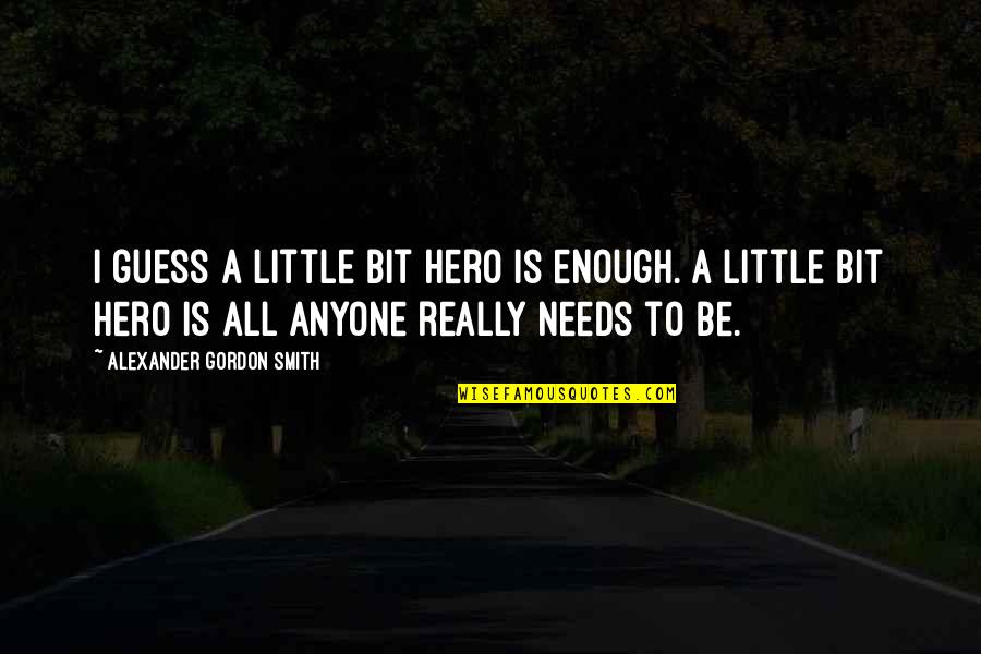 Aggas Supply Quotes By Alexander Gordon Smith: I guess a little bit hero is enough.