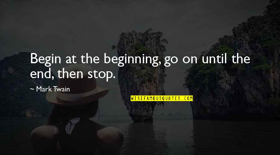 Aggelioforos Quotes By Mark Twain: Begin at the beginning, go on until the