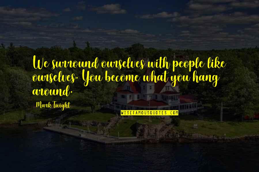 Aggelioforos Quotes By Mark Twight: We surround ourselves with people like ourselves. You