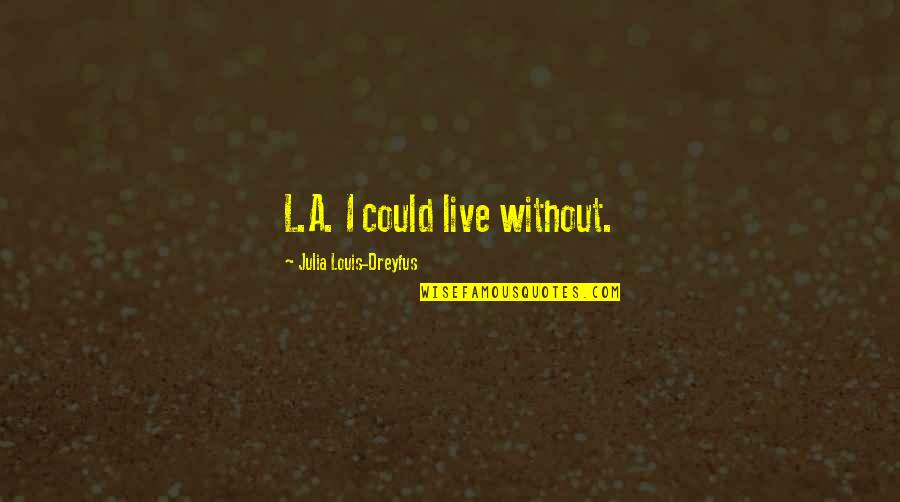 Aggelis Meatworks Quotes By Julia Louis-Dreyfus: L.A. I could live without.