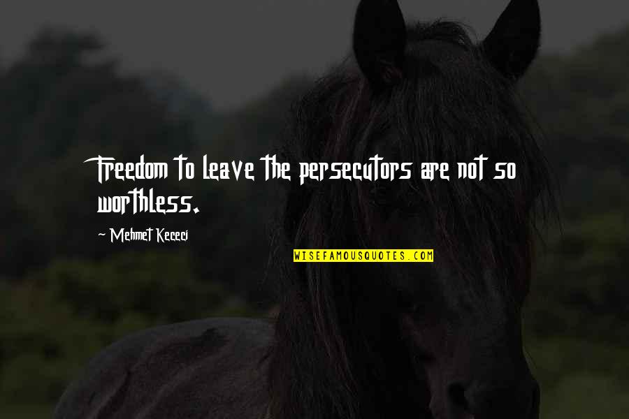Aggelis Meatworks Quotes By Mehmet Kececi: Freedom to leave the persecutors are not so