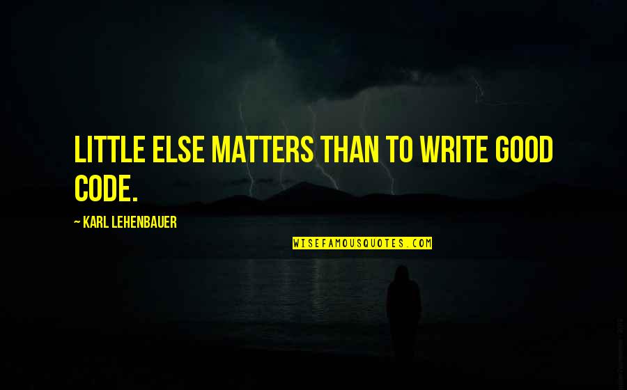 Aggelopoulos Epipla Quotes By Karl Lehenbauer: Little else matters than to write good code.