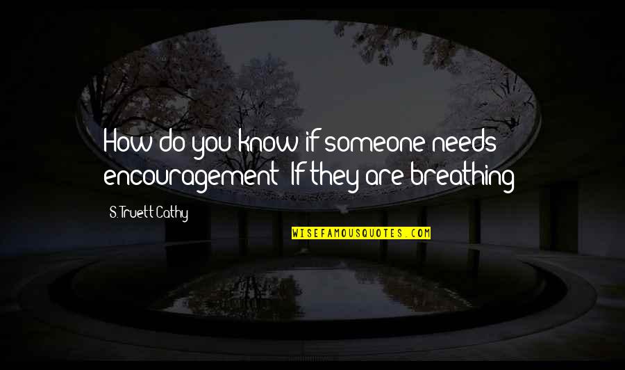 Aggelopoulos Epipla Quotes By S. Truett Cathy: How do you know if someone needs encouragement?