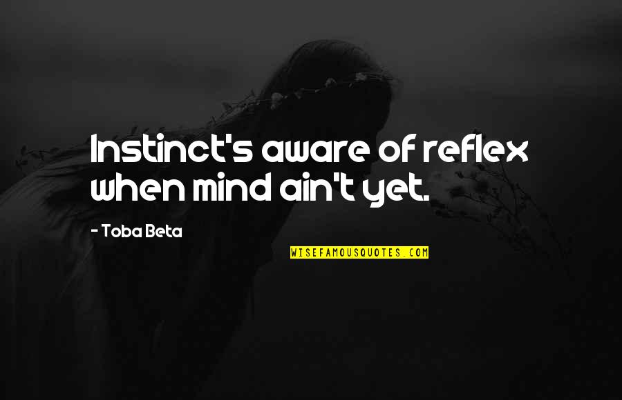 Aggelopoulos Eshop Quotes By Toba Beta: Instinct's aware of reflex when mind ain't yet.