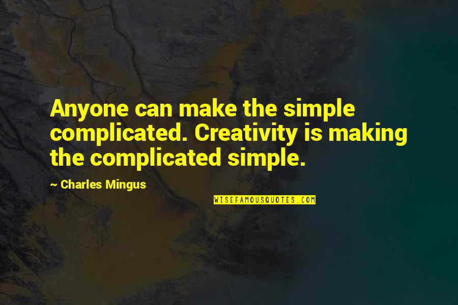 Aggerawayter Quotes By Charles Mingus: Anyone can make the simple complicated. Creativity is