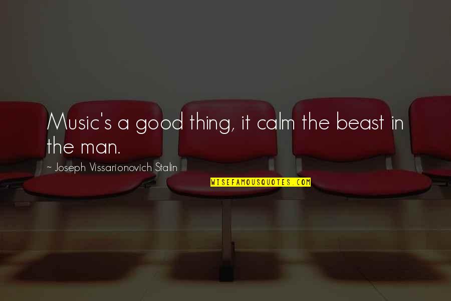 Aggession Quotes By Joseph Vissarionovich Stalin: Music's a good thing, it calm the beast