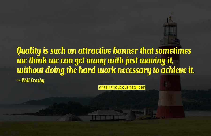 Aggession Quotes By Phil Crosby: Quality is such an attractive banner that sometimes