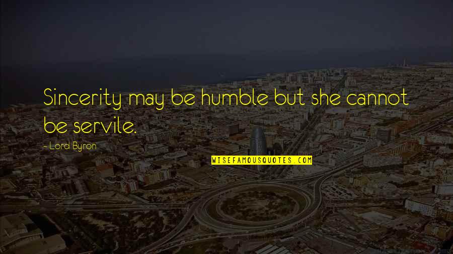 Aggettivi Numerali Quotes By Lord Byron: Sincerity may be humble but she cannot be Aggettivi Numerali Quotes By Lord Byron: Sincerity may be humble but she cannot be
