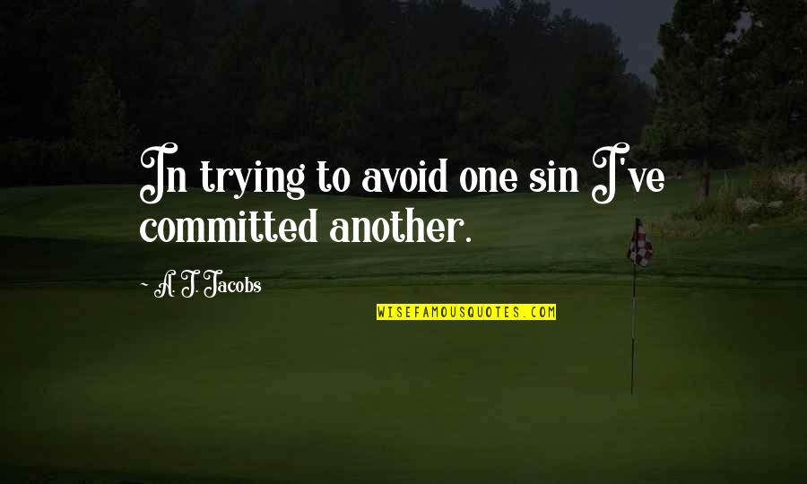 Aggettivi Positivi Quotes By A. J. Jacobs: In trying to avoid one sin I've committed
