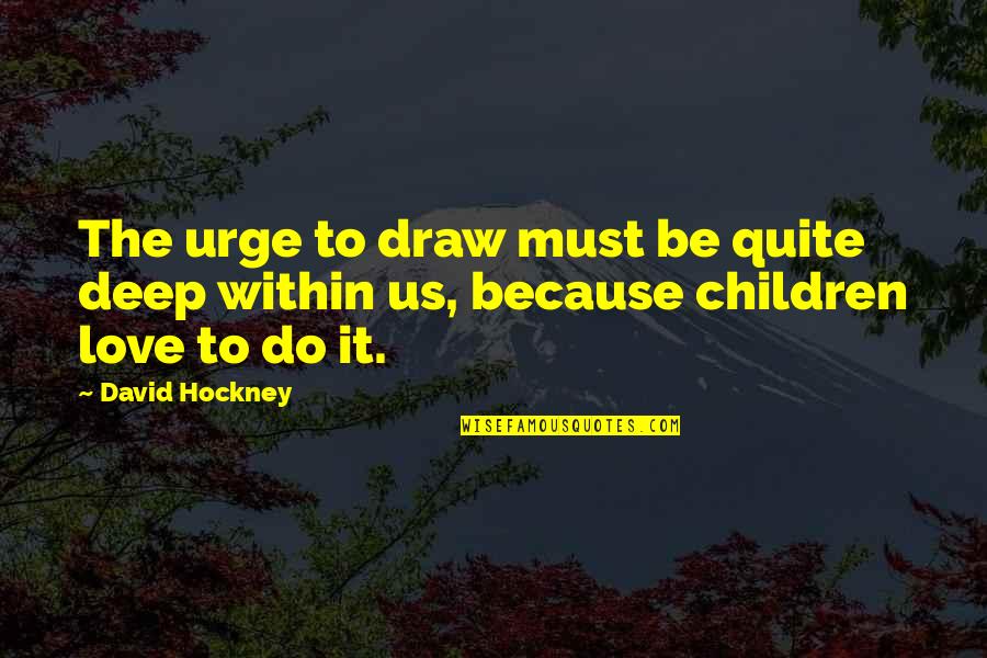 Aggi Quotes By David Hockney: The urge to draw must be quite deep