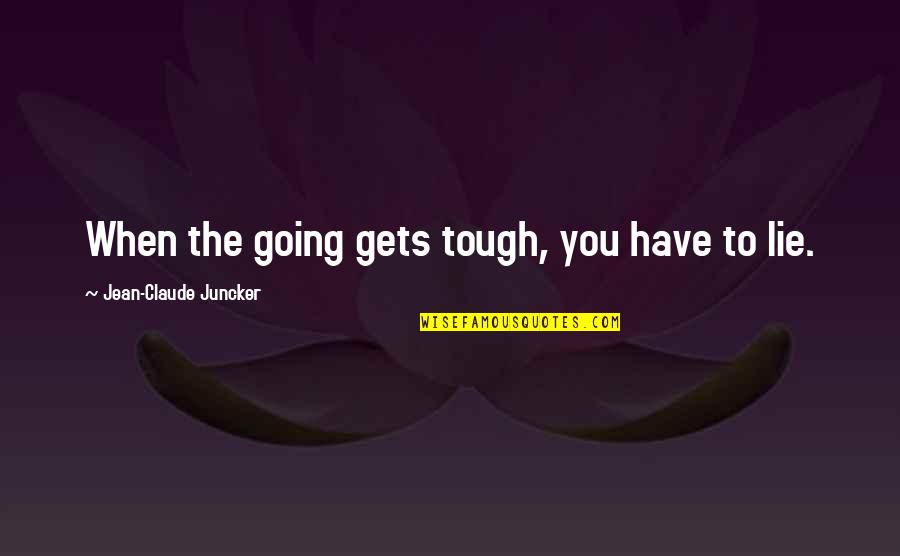 Aggi Quotes By Jean-Claude Juncker: When the going gets tough, you have to