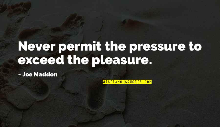 Aggi Quotes By Joe Maddon: Never permit the pressure to exceed the pleasure.