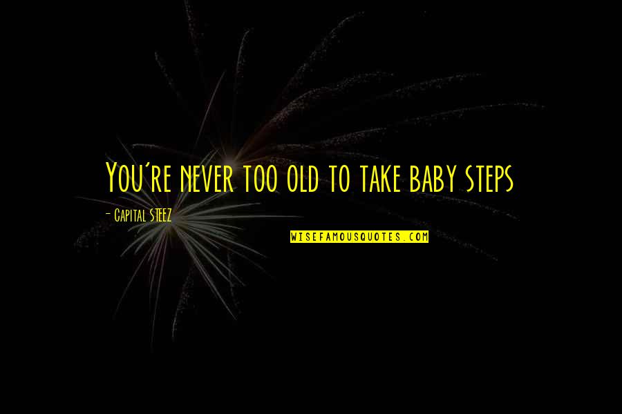 Aggie Cromwell Quotes By Capital STEEZ: You're never too old to take baby steps