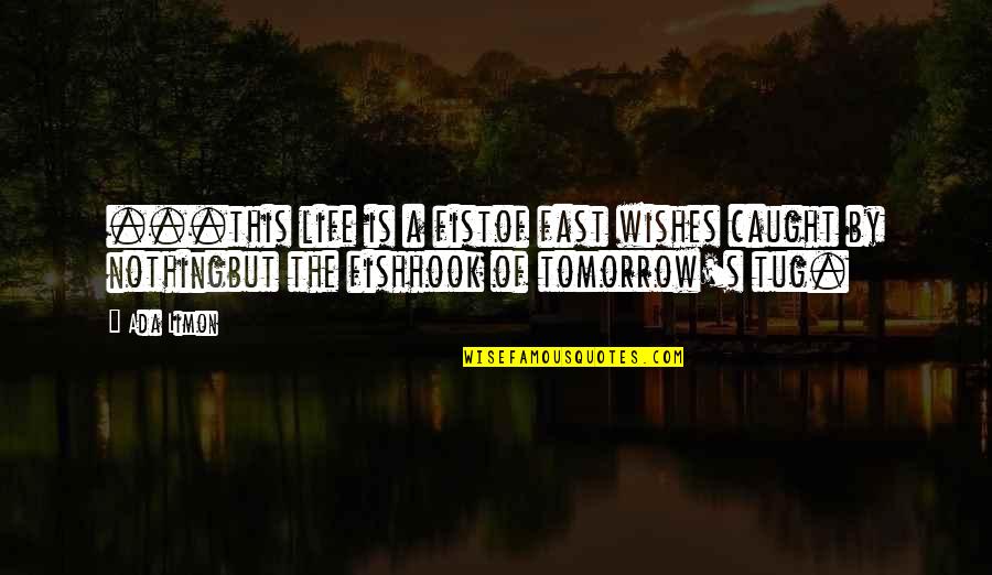 Aggie Quotes By Ada Limon: ...this life is a fistof fast wishes caught