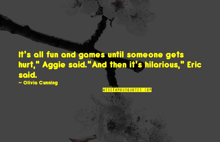 Aggie Quotes By Olivia Cunning: It's all fun and games until someone gets