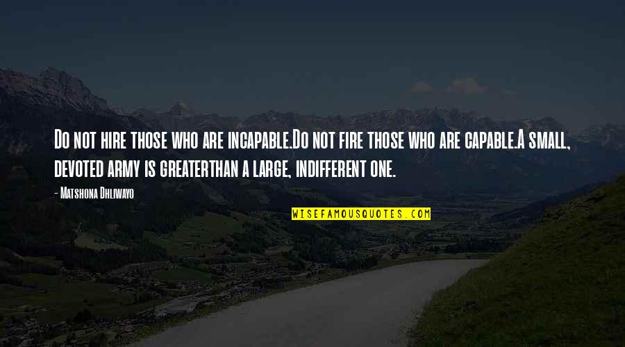 Aggie Ring Dunk Quotes By Matshona Dhliwayo: Do not hire those who are incapable.Do not