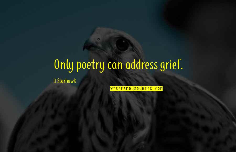 Aggies 247 Quotes By Starhawk: Only poetry can address grief. Aggies 247 Quotes By Starhawk: Only poetry can address grief.