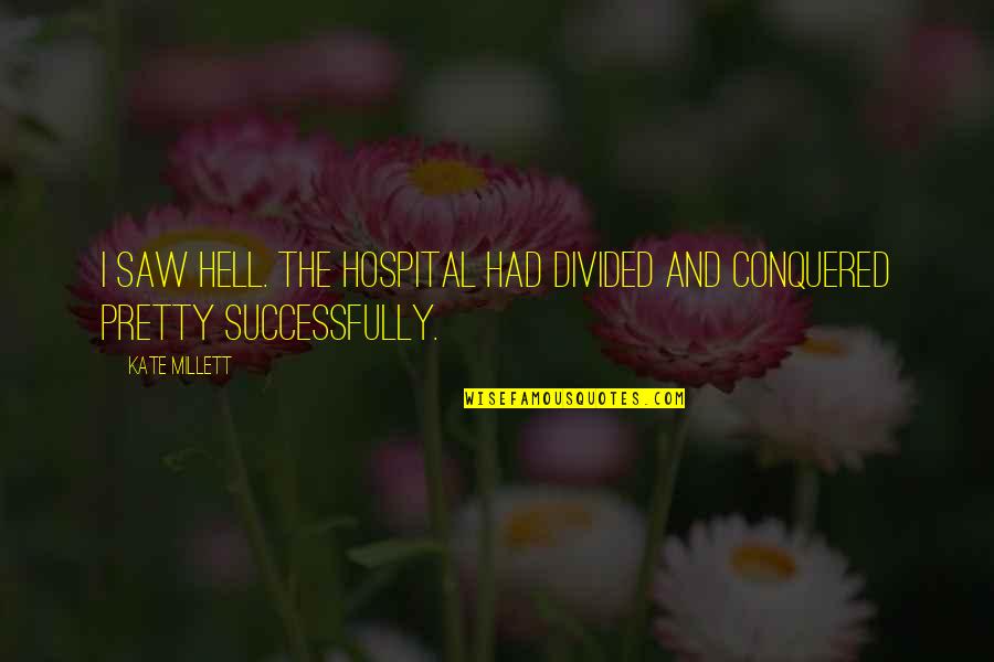 Aggies Basketball Quotes By Kate Millett: I saw hell. The hospital had divided and