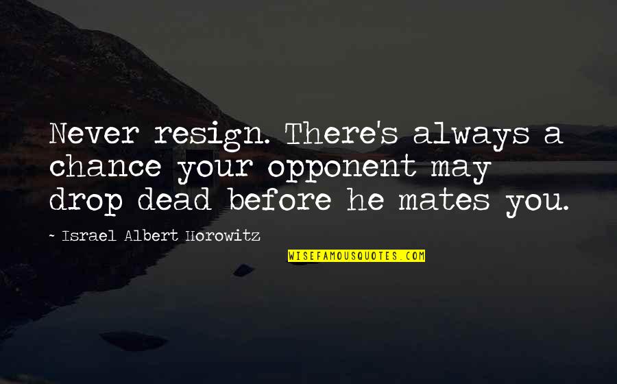 Aggiungere Quotes By Israel Albert Horowitz: Never resign. There's always a chance your opponent