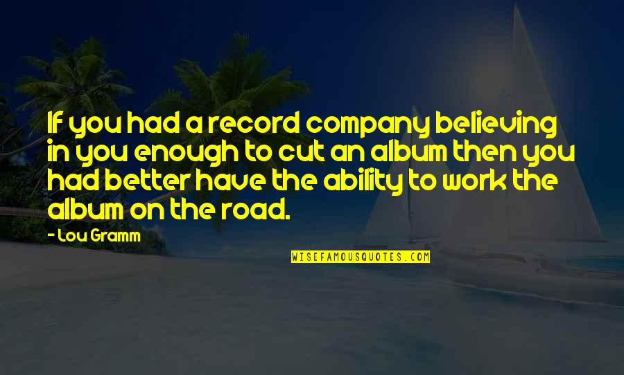 Aggiungi Account Quotes By Lou Gramm: If you had a record company believing in Aggiungi Account Quotes By Lou Gramm: If you had a record company believing in