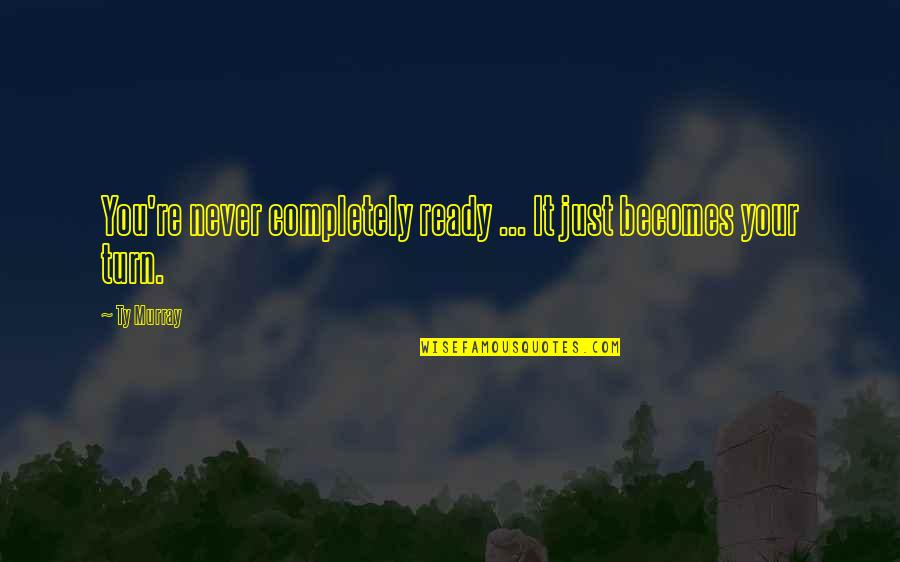 Aggiungi Account Quotes By Ty Murray: You're never completely ready ... It just becomes