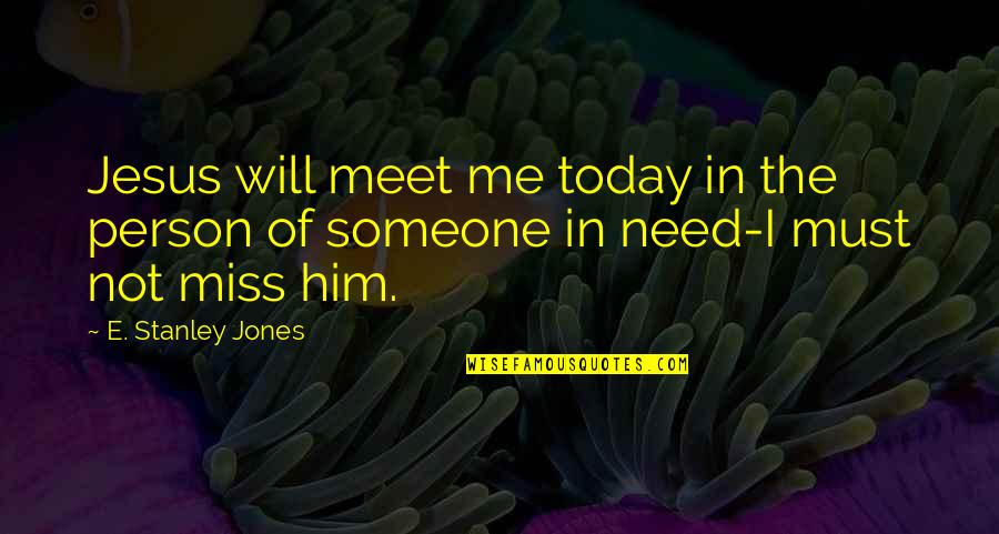 Aggleg Nyp Lma Quotes By E. Stanley Jones: Jesus will meet me today in the person