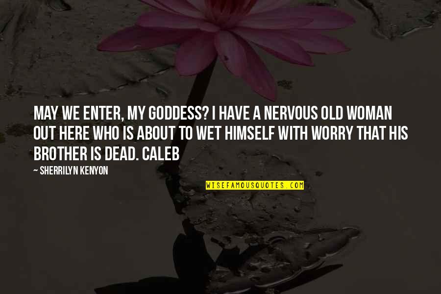 Aggles360 Quotes By Sherrilyn Kenyon: May we enter, my goddess? I have a