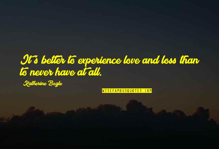 Agglestone Quotes By Katherine Bogle: It's better to experience love and loss than Agglestone Quotes By Katherine Bogle: It's better to experience love and loss than