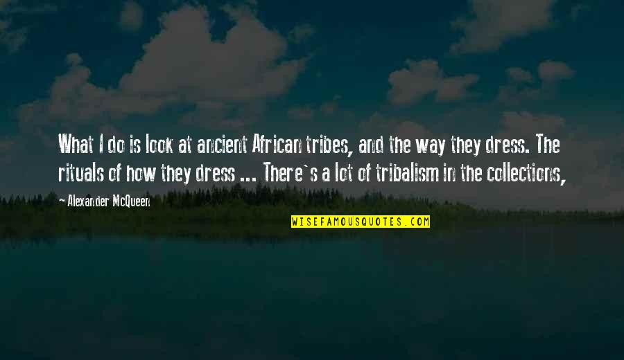 Agglomerates Quotes By Alexander McQueen: What I do is look at ancient African