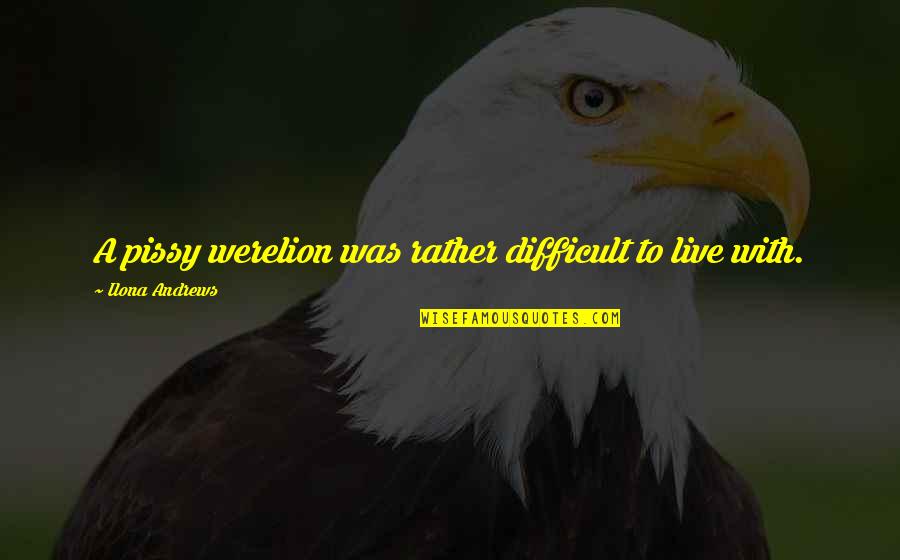 Agglomeration Quotes By Ilona Andrews: A pissy werelion was rather difficult to live Agglomeration Quotes By Ilona Andrews: A pissy werelion was rather difficult to live