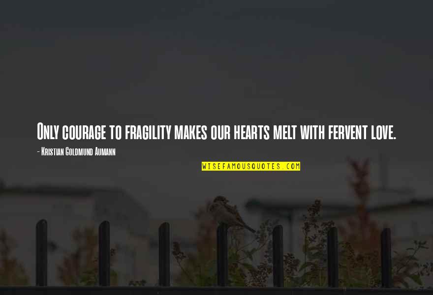 Agglomeration Quotes By Kristian Goldmund Aumann: Only courage to fragility makes our hearts melt Agglomeration Quotes By Kristian Goldmund Aumann: Only courage to fragility makes our hearts melt