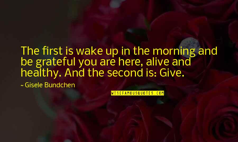 Agglomerations Ari Quotes By Gisele Bundchen: The first is wake up in the morning Agglomerations Ari Quotes By Gisele Bundchen: The first is wake up in the morning
