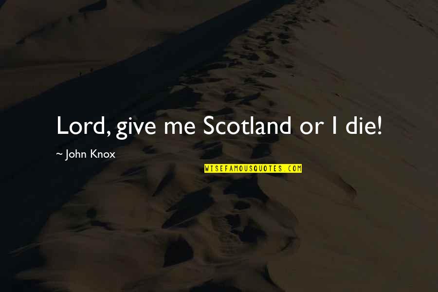 Agglomerations Geography Quotes By John Knox: Lord, give me Scotland or I die!