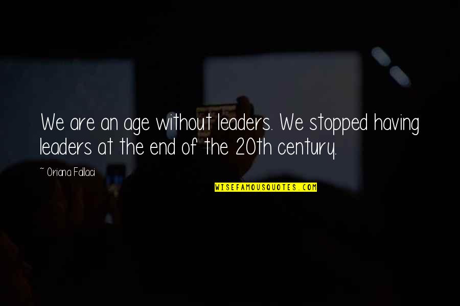 Agglomerations Geography Quotes By Oriana Fallaci: We are an age without leaders. We stopped