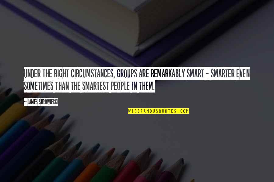 Agglomerations Quotes By James Surowiecki: Under the right circumstances, groups are remarkably smart
