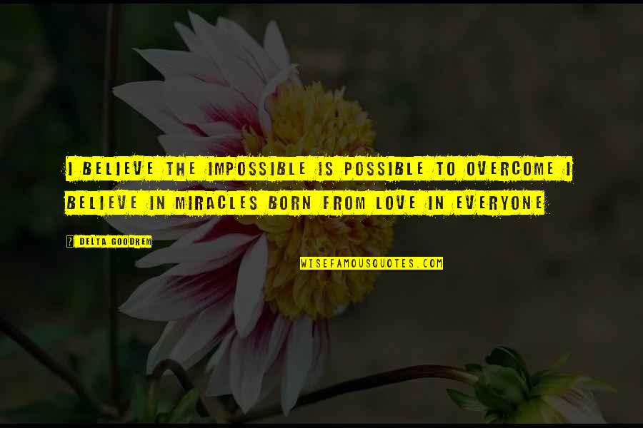 Agglutinin Physiology Quotes By Delta Goodrem: I believe the impossible is possible to overcome Agglutinin Physiology Quotes By Delta Goodrem: I believe the impossible is possible to overcome