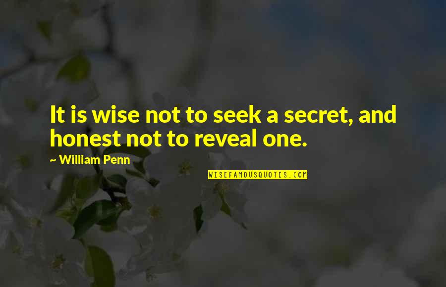 Agglutinins Quotes By William Penn: It is wise not to seek a secret,