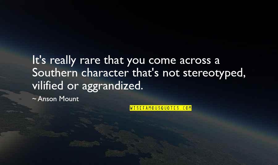 Aggrandized Quotes By Anson Mount: It's really rare that you come across a Aggrandized Quotes By Anson Mount: It's really rare that you come across a