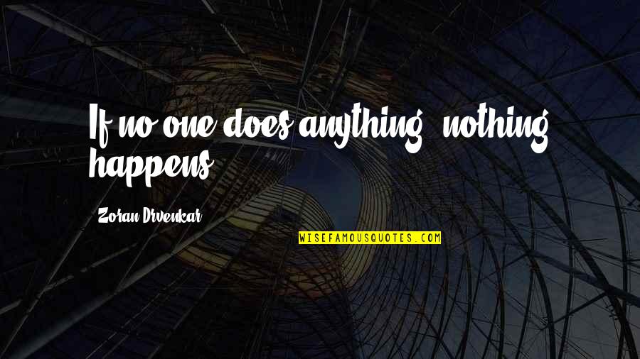 Aggrandized Quotes By Zoran Drvenkar: If no one does anything, nothing happens, Aggrandized Quotes By Zoran Drvenkar: If no one does anything, nothing happens,