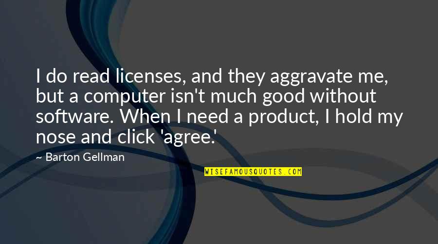 Aggravate Quotes By Barton Gellman: I do read licenses, and they aggravate me,