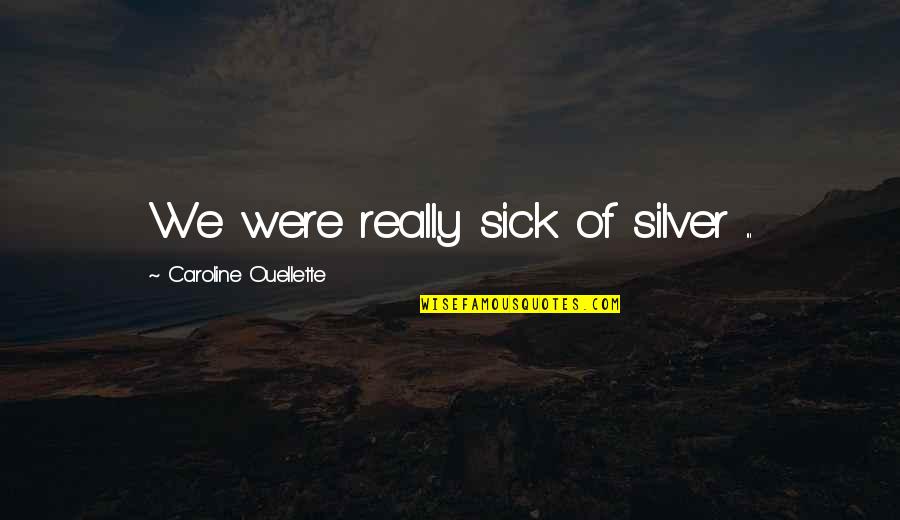 Aggravate Quotes By Caroline Ouellette: We were really sick of silver ...